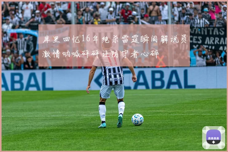 库里回忆16年绝杀雷霆瞬间解说员激情呐喊砰砰让防守者心碎
