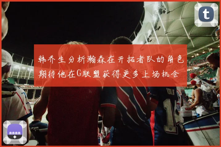 韩乔生分析瀚森在开拓者队的角色期待他在G联盟获得更多上场机会